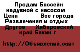 Продам Бассейн надувной с насосом  › Цена ­ 2 200 - Все города Развлечения и отдых » Другое   . Хабаровский край,Бикин г.
